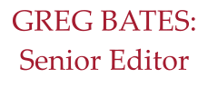 GREG BATES: Senior Editor